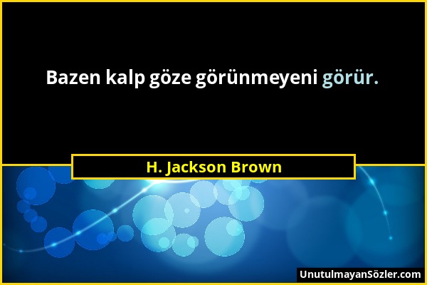 H. Jackson Brown - Bazen kalp göze görünmeyeni görür....