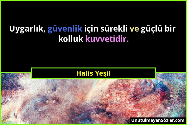 Halis Yeşil - Uygarlık, güvenlik için sürekli ve güçlü bir kolluk kuvvetidir....