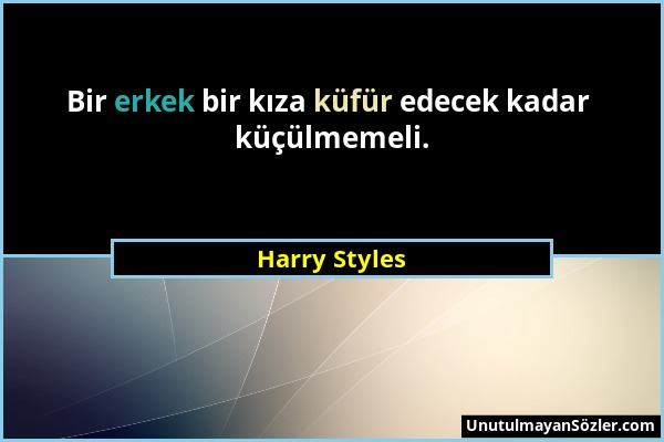 Harry Styles - Bir erkek bir kıza küfür edecek kadar küçülmemeli....