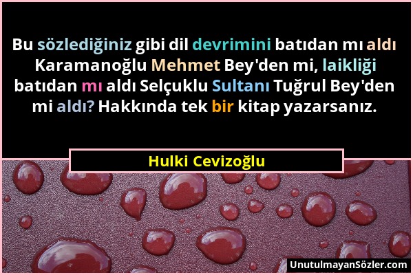 Hulki Cevizoğlu - Bu sözlediğiniz gibi dil devrimini batıdan mı aldı Karamanoğlu Mehmet Bey'den mi, laikliği batıdan mı aldı Selçuklu Sultanı Tuğrul B...