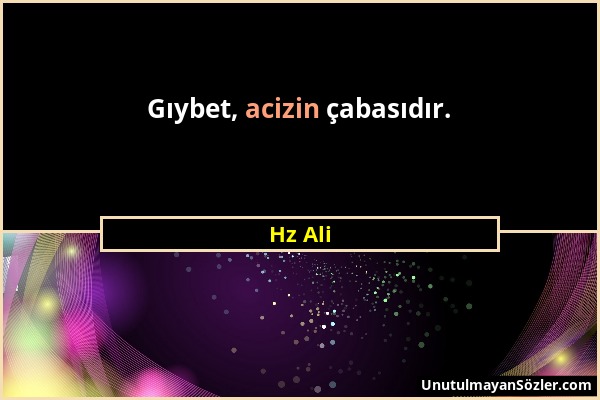 Hz Ali - Gıybet, acizin çabasıdır....