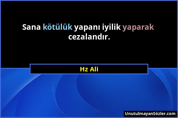 Hz Ali - Sana kötülük yapanı iyilik yaparak cezalandır....