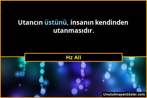 Hz Ali - Utancın üstünü, insanın kendinden utanmasıdır....