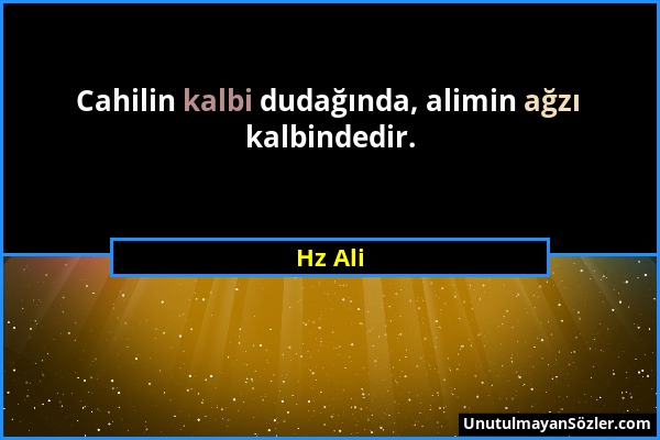 Hz Ali - Cahilin kalbi dudağında, alimin ağzı kalbindedir....