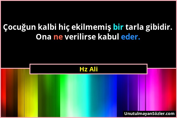 Hz Ali - Çocuğun kalbi hiç ekilmemiş bir tarla gibidir. Ona ne verilirse kabul eder....