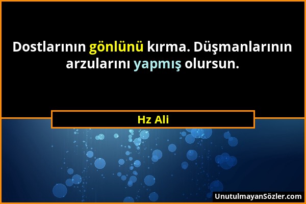 Hz Ali - Dostlarının gönlünü kırma. Düşmanlarının arzularını yapmış olursun....