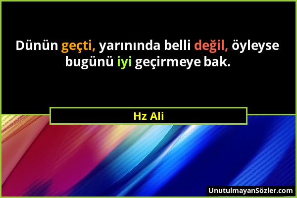 Hz Ali - Dünün geçti, yarınında belli değil, öyleyse bugünü iyi geçirmeye bak....