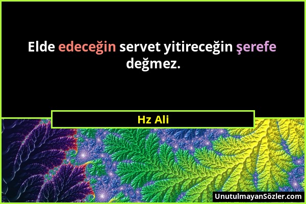 Hz Ali - Elde edeceğin servet yitireceğin şerefe değmez....