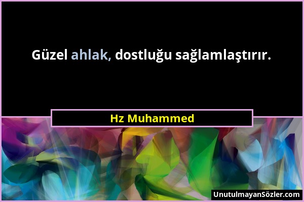 Hz Muhammed - Güzel ahlak, dostluğu sağlamlaştırır....