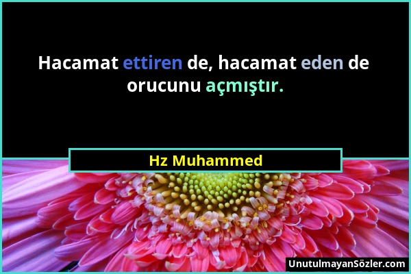 Hz Muhammed - Hacamat ettiren de, hacamat eden de orucunu açmıştır....