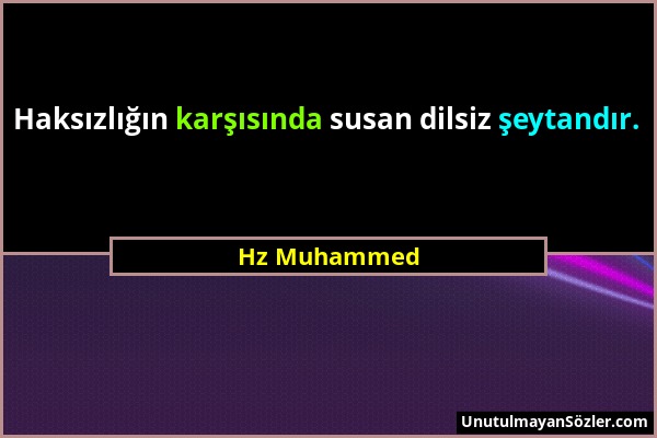 Hz Muhammed - Haksızlığın karşısında susan dilsiz şeytandır....