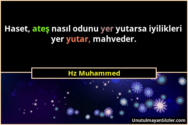 Hz Muhammed - Haset, ateş nasıl odunu yer yutarsa iyilikleri yer yutar, mahveder....