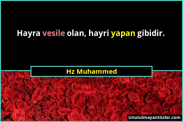 Hz Muhammed - Hayra vesile olan, hayri yapan gibidir....