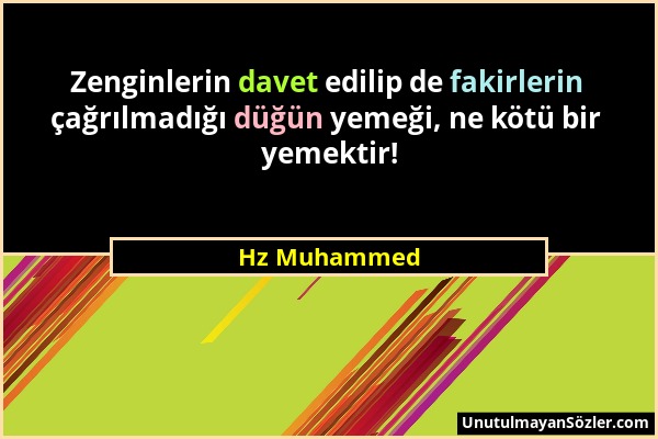 Hz Muhammed - Zenginlerin davet edilip de fakirlerin çağrılmadığı düğün yemeği, ne kötü bir yemektir!...