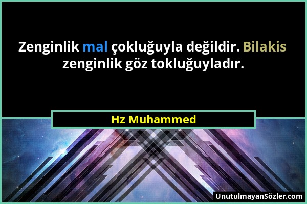 Hz Muhammed - Zenginlik mal çokluğuyla değildir. Bilakis zenginlik göz tokluğuyladır....