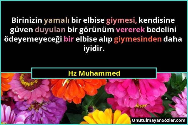 Hz Muhammed - Birinizin yamalı bir elbise giymesi, kendisine güven duyulan bir görünüm vererek bedelini ödeyemeyeceği bir elbise alıp giymesinden daha...