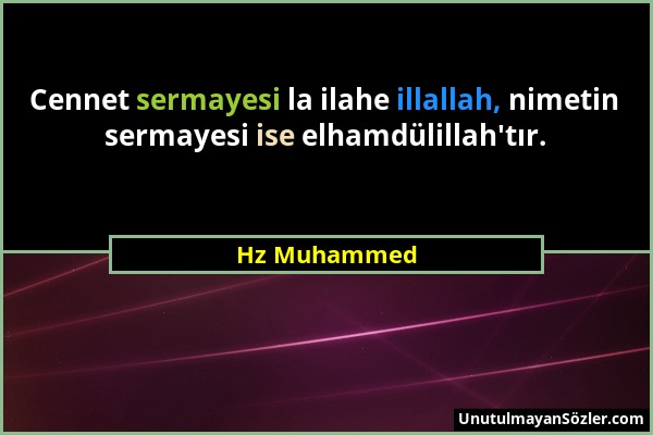 Hz Muhammed - Cennet sermayesi la ilahe illallah, nimetin sermayesi ise elhamdülillah'tır....