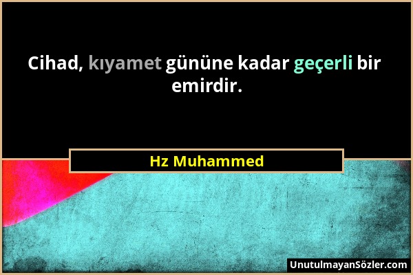 Hz Muhammed - Cihad, kıyamet gününe kadar geçerli bir emirdir....