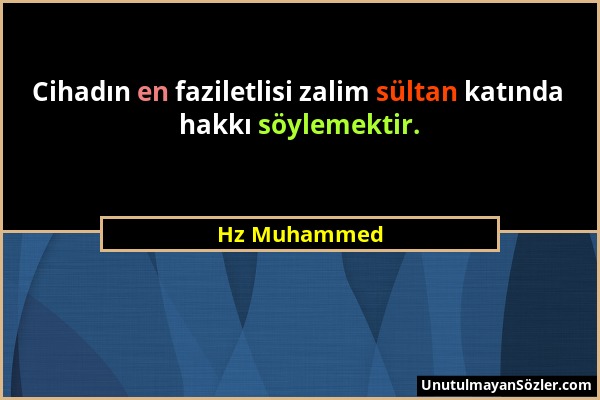 Hz Muhammed - Cihadın en faziletlisi zalim sültan katında hakkı söylemektir....