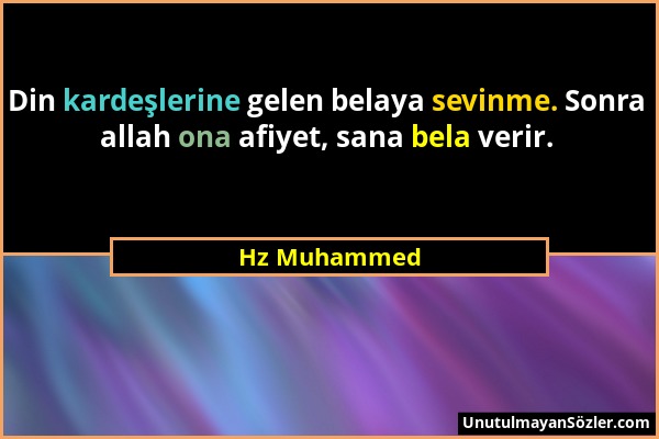 Hz Muhammed - Din kardeşlerine gelen belaya sevinme. Sonra allah ona afiyet, sana bela verir....