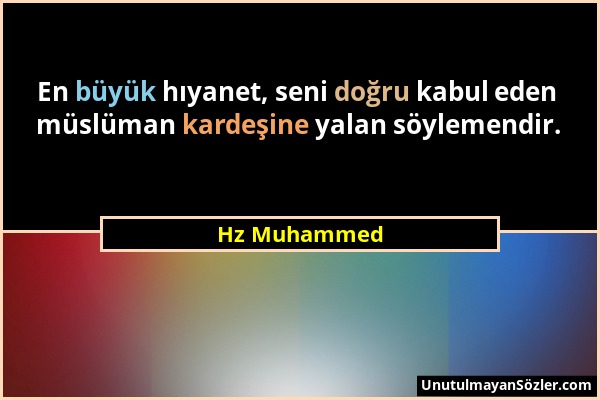 Hz Muhammed - En büyük hıyanet, seni doğru kabul eden müslüman kardeşine yalan söylemendir....