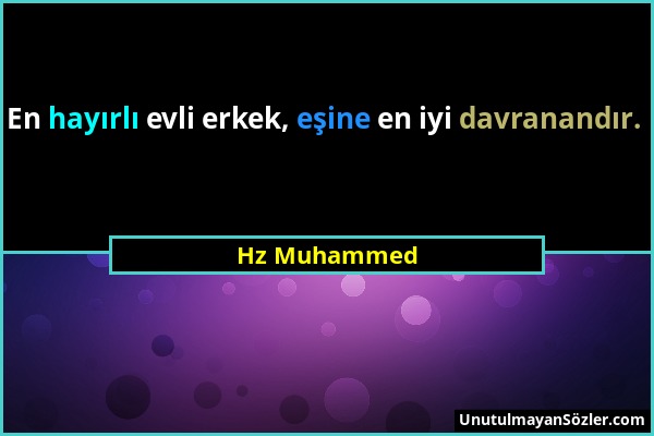 Hz Muhammed - En hayırlı evli erkek, eşine en iyi davranandır....