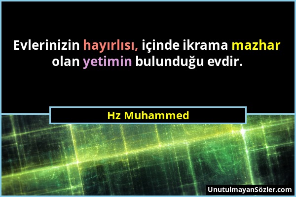 Hz Muhammed - Evlerinizin hayırlısı, içinde ikrama mazhar olan yetimin bulunduğu evdir....