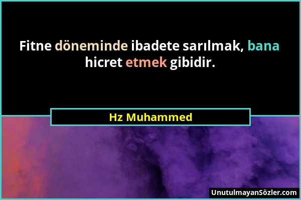 Hz Muhammed - Fitne döneminde ibadete sarılmak, bana hicret etmek gibidir....