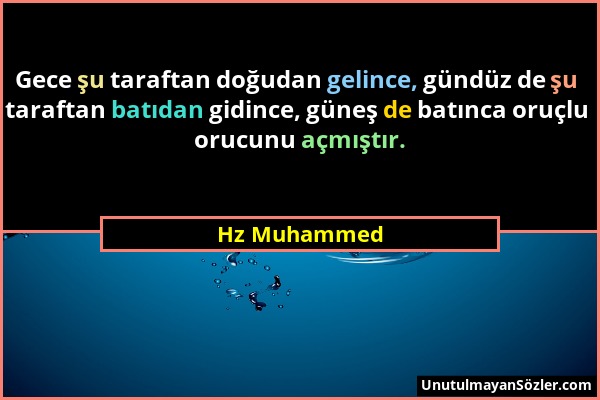 Hz Muhammed - Gece şu taraftan doğudan gelince, gündüz de şu taraftan batıdan gidince, güneş de batınca oruçlu orucunu açmıştır....