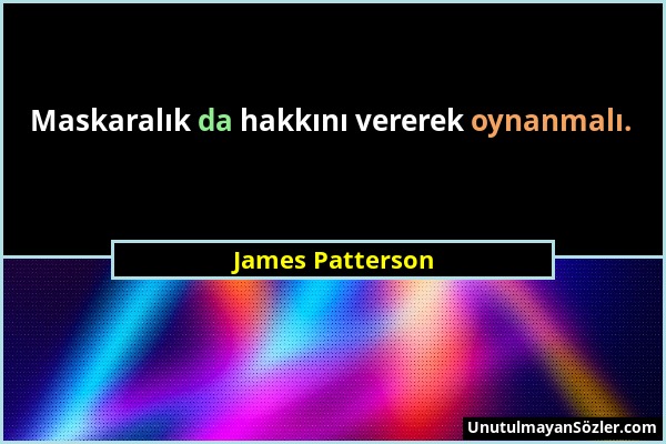 James Patterson - Maskaralık da hakkını vererek oynanmalı....