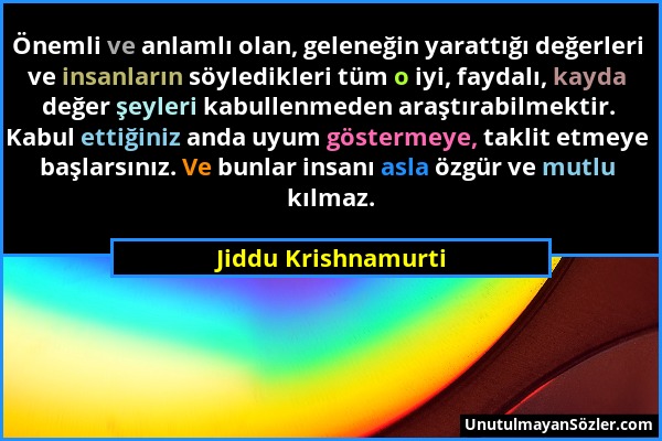 Jiddu Krishnamurti - Önemli ve anlamlı olan, geleneğin yarattığı değerleri ve insanların söyledikleri tüm o iyi, faydalı, kayda değer şeyleri kabullen...