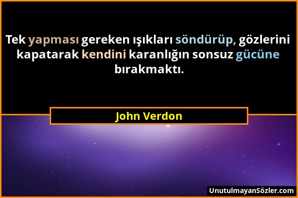 John Verdon - Tek yapması gereken ışıkları söndürüp, gözlerini kapatarak kendini karanlığın sonsuz gücüne bırakmaktı....