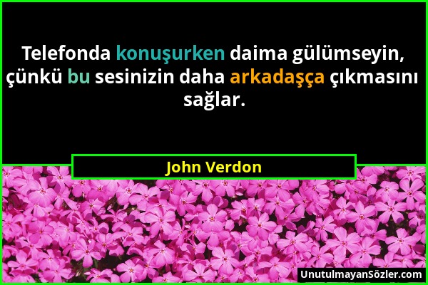 John Verdon - Telefonda konuşurken daima gülümseyin, çünkü bu sesinizin daha arkadaşça çıkmasını sağlar....