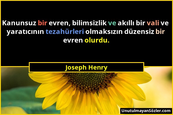 Joseph Henry - Kanunsuz bir evren, bilimsizlik ve akıllı bir vali ve yaratıcının tezahürleri olmaksızın düzensiz bir evren olurdu....