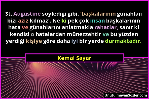 Kemal Sayar - St. Augustine söylediği gibi, 'başkalarının günahları bizi aziz kılmaz'. Ne ki pek çok insan başkalarının hata ve günahlarını anlatmakla...