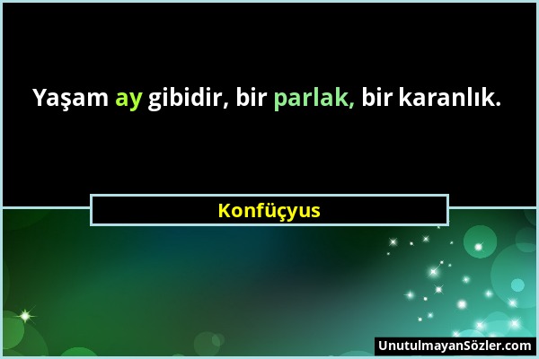 Konfüçyus - Yaşam ay gibidir, bir parlak, bir karanlık....