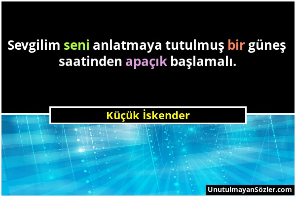 Küçük İskender - Sevgilim seni anlatmaya tutulmuş bir güneş saatinden apaçık başlamalı....