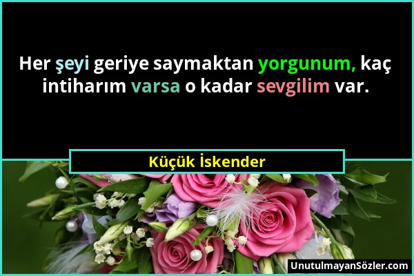 Küçük İskender - Her şeyi geriye saymaktan yorgunum, kaç intiharım varsa o kadar sevgilim var....