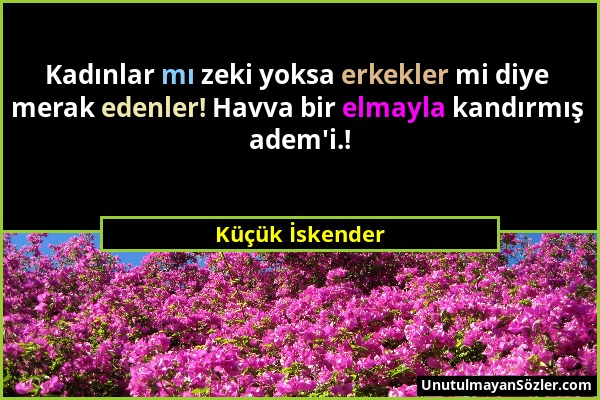 Küçük İskender - Kadınlar mı zeki yoksa erkekler mi diye merak edenler! Havva bir elmayla kandırmış adem'i.!...