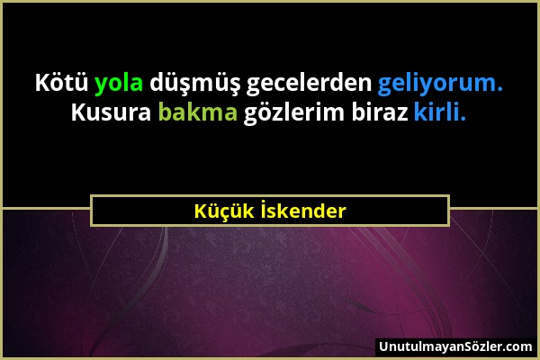 Küçük İskender - Kötü yola düşmüş gecelerden geliyorum. Kusura bakma gözlerim biraz kirli....