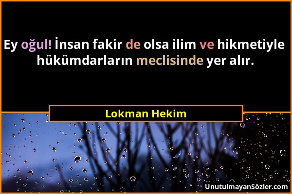 Lokman Hekim - Ey oğul! İnsan fakir de olsa ilim ve hikmetiyle hükümdarların meclisinde yer alır....