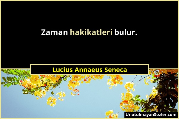 Lucius Annaeus Seneca - Zaman hakikatleri bulur....