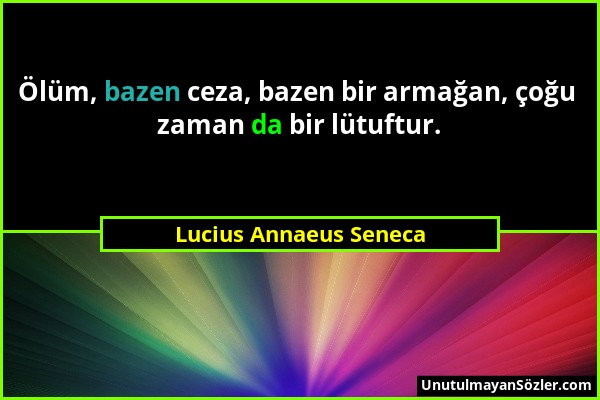 Lucius Annaeus Seneca - Ölüm, bazen ceza, bazen bir armağan, çoğu zaman da bir lütuftur....