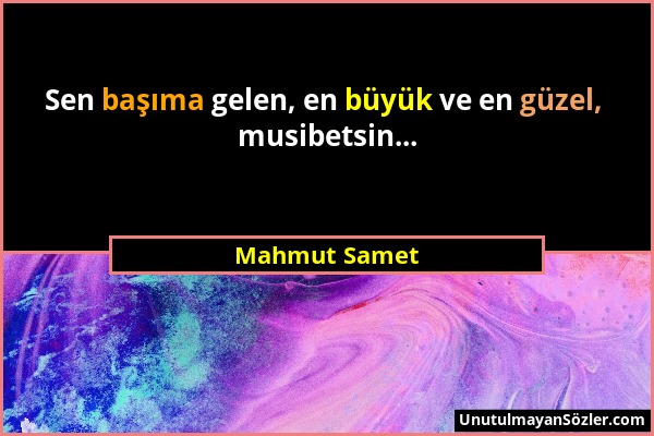 Mahmut Samet - Sen başıma gelen, en büyük ve en güzel, musibetsin......