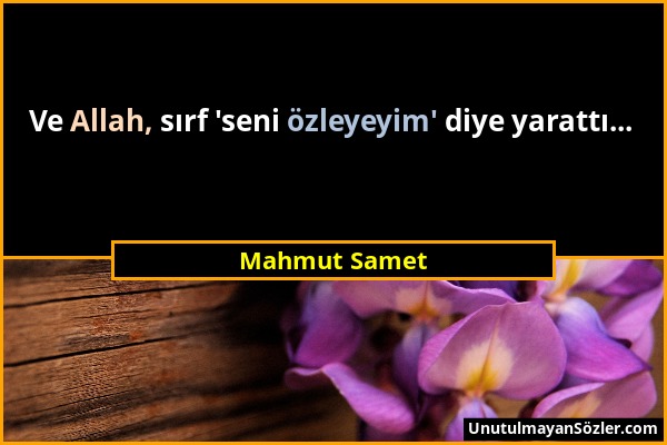 Mahmut Samet - Ve Allah, sırf 'seni özleyeyim' diye yarattı......