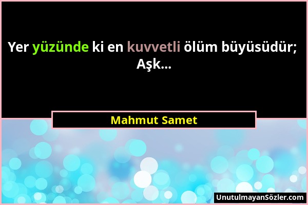 Mahmut Samet - Yer yüzünde ki en kuvvetli ölüm büyüsüdür; Aşk......