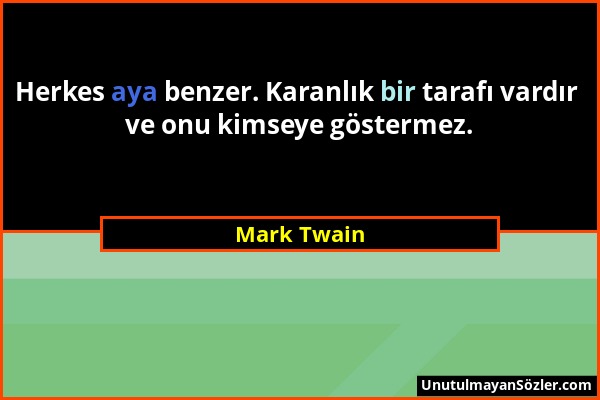 Mark Twain - Herkes aya benzer. Karanlık bir tarafı vardır ve onu kimseye göstermez....