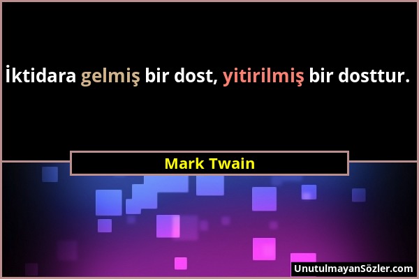 Mark Twain - İktidara gelmiş bir dost, yitirilmiş bir dosttur....