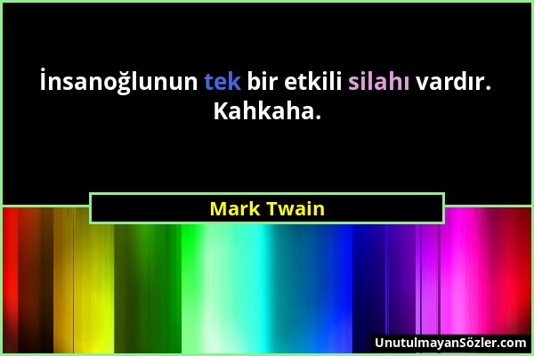 Mark Twain - İnsanoğlunun tek bir etkili silahı vardır. Kahkaha....