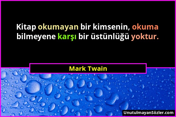 Mark Twain - Kitap okumayan bir kimsenin, okuma bilmeyene karşı bir üstünlüğü yoktur....